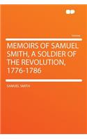Memoirs of Samuel Smith, a Soldier of the Revolution, 1776-1786: (English)