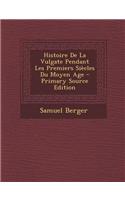 Histoire de La Vulgate Pendant Les Premiers Siecles Du Moyen Age - Primary Source Edition