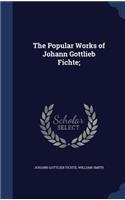 Popular Works of Johann Gottlieb Fichte;