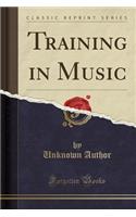 Training in Music (Classic Reprint)