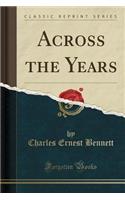 Across the Years (Classic Reprint)