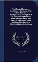 Text-book of Petrology, Containing a Summary of the Modern Theories of Petrogenesis, a Description of the Rock-forming Minerals, and a Synopsis of the Chief Types of the Igneous Rocks and Their Distribution as Illustrated by the British Isles