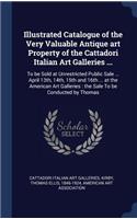 Illustrated Catalogue of the Very Valuable Antique art Property of the Cattadori Italian Art Galleries ...