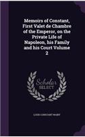 Memoirs of Constant, First Valet de Chambre of the Emperor, on the Private Life of Napoleon, his Family and his Court Volume 2