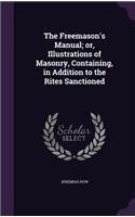 Freemason's Manual; or, Illustrations of Masonry, Containing, in Addition to the Rites Sanctioned