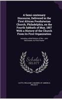 A Semi-centenary Discourse, Delivered in the First African Presbyterian Church, Philadelphia, on the Fourth Sabbath of May, 1857 With a History of the Church From its First Organization: Including a Brief Notice of Rev. John Gloucester, its First Pastor(English)
