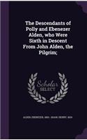 Descendants of Polly and Ebenezer Alden, who Were Sixth in Descent From John Alden, the Pilgrim;