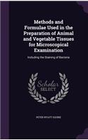 Methods and Formulae Used in the Preparation of Animal and Vegetable Tissues for Microscopical Examination: Including the Staining of Bacteria