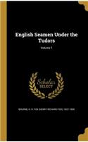 English Seamen Under the Tudors; Volume 1