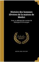 Histoire des hommes illvstres de la maison de Medici: Avec vn abbrege des comtes de Bolongne et d'Avvergne(French)