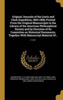 Original Journals of the Lewis and Clark Expedition, 1804-1806; Printed From the Original Manuscripts in the Library of the American Philosophical Society and by Direction of Its Committee on Historical Documents, Together With Manuscript Material