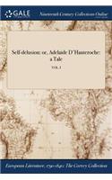 Self-delusion: or, Adelaide D'Hauteroche: a Tale; VOL. I