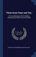 Three Score Years and Ten,: Life-Long Memories of Fort Snelling, Minnesota, and Other Parts of the West