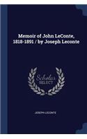 Memoir of John LeConte, 1818-1891 / by Joseph Leconte