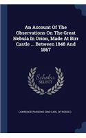 Account Of The Observations On The Great Nebula In Orion, Made At Birr Castle ... Between 1848 And 1867