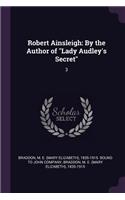 Robert Ainsleigh: By the Author of Lady Audley's Secret: 3