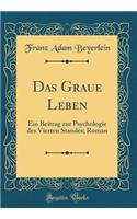 Das Graue Leben: Ein Beitrag Zur Psychologie Des Vierten Standes; Roman (Classic Reprint)
