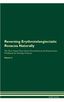Reversing Erythrotelangiectatic Rosacea Naturally The Raw Vegan Plant-Based Detoxification & Regeneration Workbook for Healing Patients. Volume 2