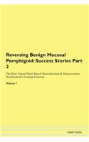 Reversing Benign Mucosal Pemphigoid: Success Stories Part 2 The Raw Vegan Plant-Based Detoxification & Regeneration Workbook for Healing Patients. Volume 7