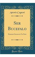 Ser Bucefalo: Dramma Giocoso in Tre Parti (Classic Reprint)