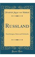 Russland: Einrichtungen, Sitten Und GebrÃ¤uche (Classic Reprint)