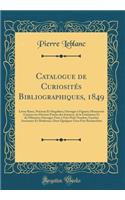 Catalogue de CuriositÃ©s Bibliographiques, 1849: Livres Rares, PrÃ©cieux Et Singuliers; Ouvrages Ã? Figures; Manuscrits Curieux Sur Diverses Parties Des Sciences, de la LittÃ©rature Et de l'Histoire; Ouvrages TirÃ©s Ã? TrÃ¨s-Petit Nombre; FacÃ©ties