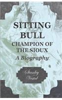 Sitting Bull - Champion Of The Sioux - A Biography