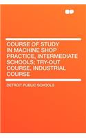 Course of Study in Machine Shop Practice, Intermediate Schools; Try-Out Course, Industrial Course: (English)