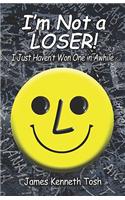 I'm Not a Loser!: I Just Haven't Won One in Awhile(English)