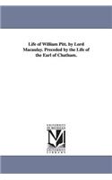 Life of William Pitt. by Lord Macaulay. Preceded by the Life of the Earl of Chatham.