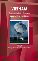 Vietnam Telecom Industry Business Opportunities Handbook Volume 1 Strategic, Practical Information, Regulations