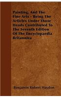 Painting, And The Fine Arts - Being The Articles Under Those Heads Contributed To The Seventh Edition Of The Encyclopaedia Britannica