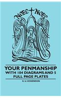 Your Penmanship - With 104 Diagrams and 5 Full Page Plates