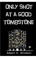 Only Shot At A Good Tombstone