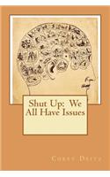 Shut Up: We All Have Issues!