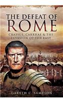 Defeat of Rome: Crassus, Carrhae and the Invasion of the East
