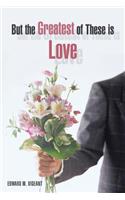 But the Greatest of These Is Love: (English)