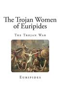 The Trojan Women of Euripides