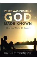 What Was Possible God Made Known