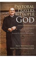 Pastoral Prayers for the People of God: An Anthology of Classic Pulpit Prayers by the Reverend Dr. David B. Watermulder