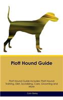 Plott Hound Guide Plott Hound Guide Includes: Plott Hound Training, Diet, Socializing, Care, Grooming, Breeding and More