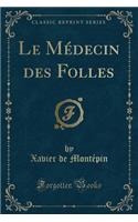 Le Médecin Des Folles (Classic Reprint)