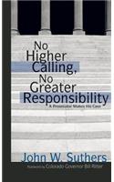No Higher Calling, No Greater Responsibility: A Prosecutor Makes His Case