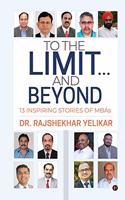 To the Limit... and Beyond : 13 Inspiring Stories of MBAs