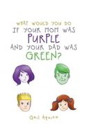 What Would You Do If Your Mom Was Purple and Your Dad Was Green?