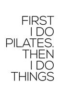 First I Do Pilates Then I Do Things