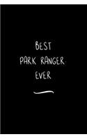 Best Park Ranger. Ever: Funny Office Notebook/Journal For Women/Men/Coworkers/Boss/Business Woman/Funny office work desk humor/ Stress Relief Anger Management Journal(6x9 i