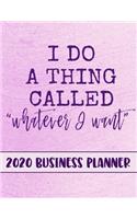 I Do A Thing Called Whatever I Want 2020 Business Planner