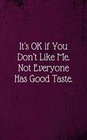 It's OK if You Don't Like Me. Not Everyone Has Good Taste.