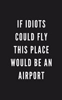 If Idiots Could Fly This Place Would Be An Airport